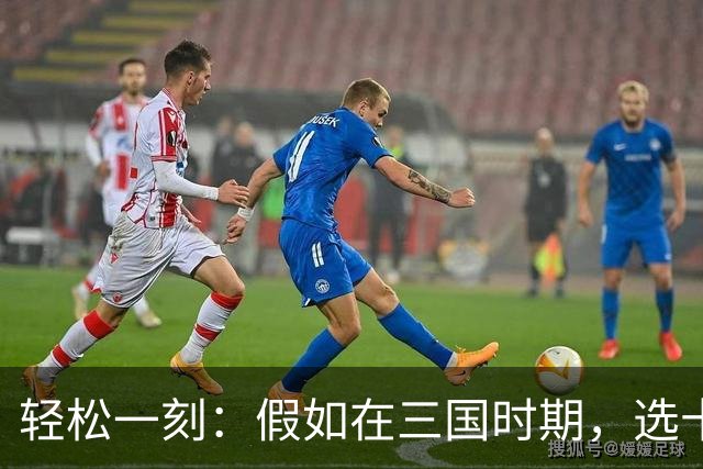 轻松一刻：假如在三国时期，选十个人扶持你逐鹿中原，选谁？
