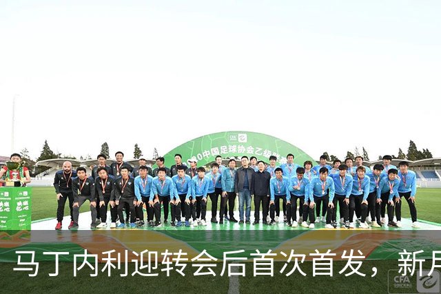 马丁内利迎转会后首次首发，新月三叉戟总转会费1.93亿欧