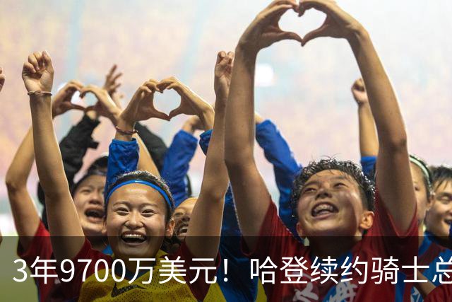 3年9700万美元！哈登续约骑士总薪资破5亿 比肩詹杜库历史第4人